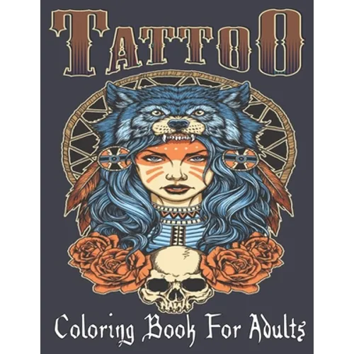 Tattoo Coloring Book For Adults: Over 110 Coloring Pages For Adult Relaxation With Beautiful Modern Tattoo Designs Such As Sugar Skulls, Hearts, Roses