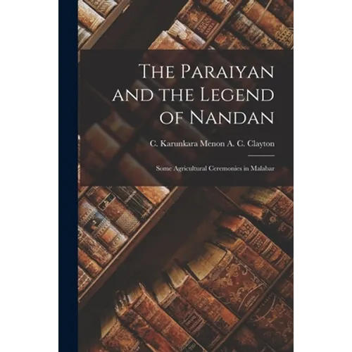 The Paraiyan and the Legend of Nandan; Some Agricultural Ceremonies in Malabar