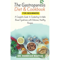 The Gastroparesis Diet & Cookbook For Beginners: A Complete Guide to Combating Irritable Bowel Syndrome with Delicious, Healthy Recipes.