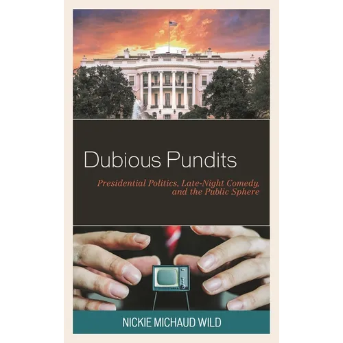 Dubious Pundits: Presidential Politics, Late-Night Comedy, and the Public Sphere
