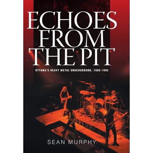 Echoes from the Pit: Ottawa's Heavy Metal Underground, 1980-1995