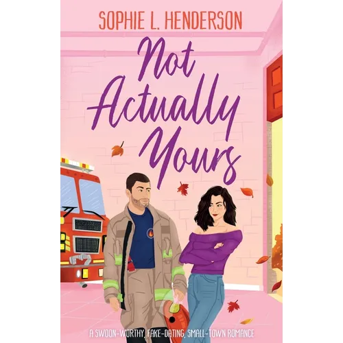Not Actually Yours: A swoon-worthy, fake-dating, small-town romance