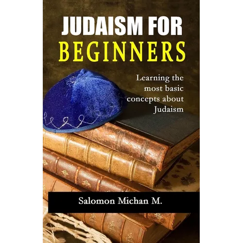 Judaism for Beginners: "Learning the most basic concepts about Judaism"