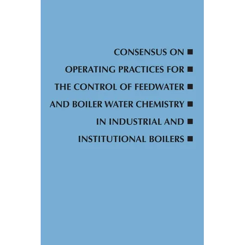 Consensus on Operating Practices for the Control of Feedwater and Boiler Water Chemistry in Industrial and Institutional Boilers