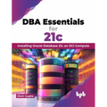 DBA Essentials for 21c: Installing Oracle Database 21c on Oci Compute (English Edition)