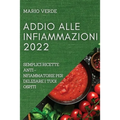 Addio Alle Infiammazioni 2022: Semplici Ricette Anti-Infiammatorie Per Deliziare I Tuoi Ospiti