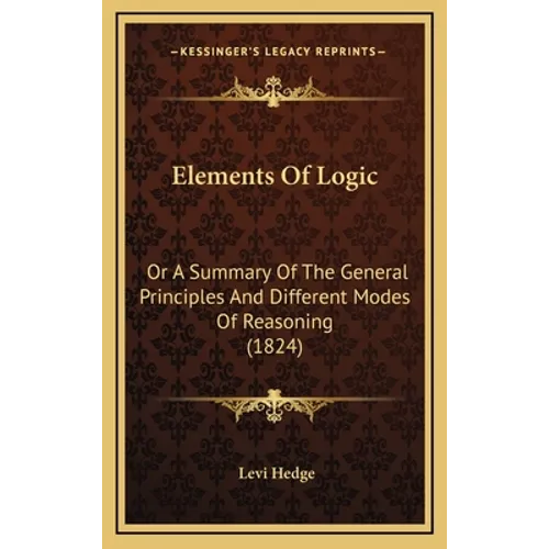 Elements Of Logic: Or A Summary Of The General Principles And Different Modes Of Reasoning (1824)