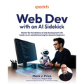 Web Dev with an AI Sidekick: Master the foundations of web development with hands-on AI-assisted learning for absolute beginners