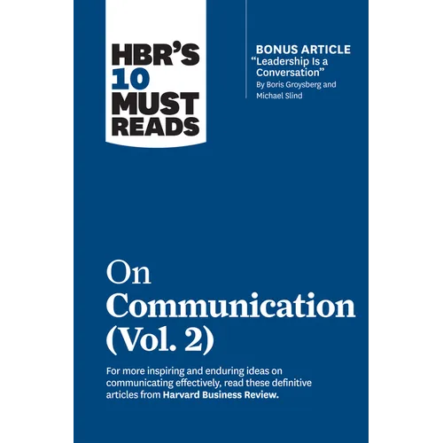 Hbr's 10 Must Reads on Communication, Vol. 2 (with Bonus Article Leadership Is a Conversation by Boris Groysberg and Michael Slind)