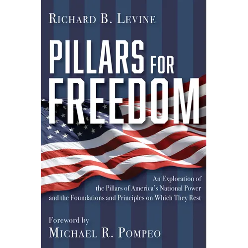 Pillars for Freedom: An Exploration of the Pillars of America's National Power and the Foundations and Principles on Which They Rest