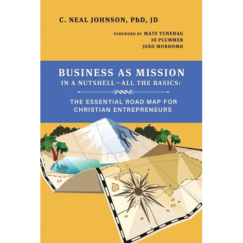Business as Mission in a Nutshell--All the Basics: The Essential Road Map for Christian Entrepreneurs