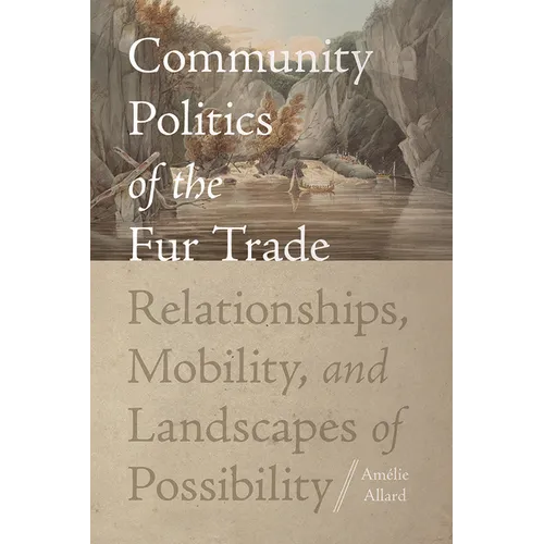 Community Politics of the Fur Trade: Relationships, Mobility, and Landscapes of Possibility