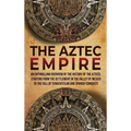 The Aztec Empire: An Enthralling Overview of the History of the Aztecs, Starting with the Settlement in the Valley of Mexico