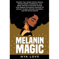 Melanin Magic: Reclaim Your Stolen Divine Nature, Mental Health, Confidence, and Black Womans Feminine Energy with Melanin Divination