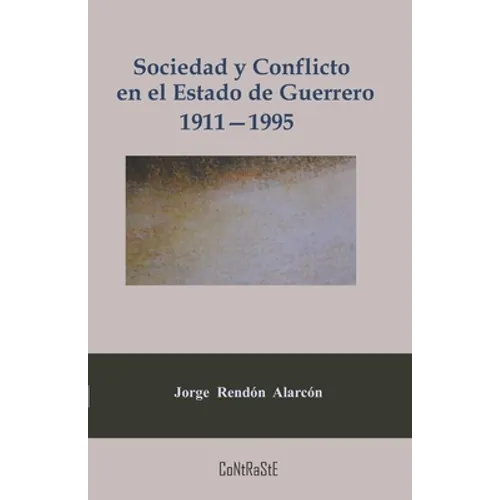 Sociedad y conflicto en el estado de Guerrero, 1911-1995: Poder político y estructura social de la entidad