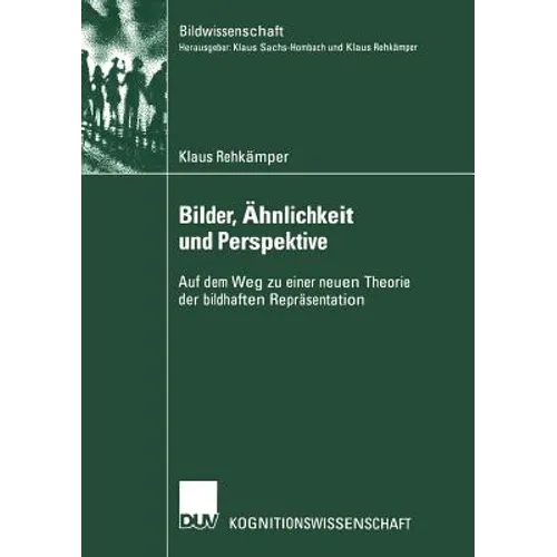 Bilder, Ähnlichkeit Und Perspektive: Auf Dem Weg Zu Einer Neuen Theorie Der Bildhaften Repräsentation
