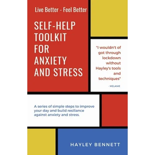 Self-Help Toolkit For Anxiety And Stress: A series of simple steps to improve your day and build resiliance against anxiety and stress.