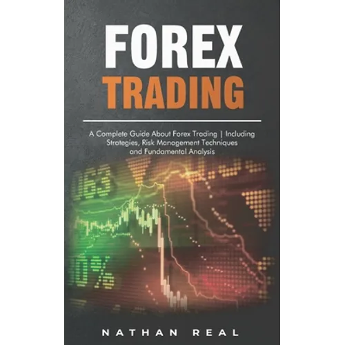 Forex Trading: A Complete Guide About Forex Trading - Including Strategies, Risk Management Techniques and Fundamental Analysis