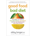Good Food, Bad Diet: The Habits You Need to Ditch Diet Culture, Lose Weight, and Fix Your Relationship with Food Forever