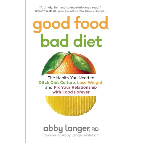 Good Food, Bad Diet: The Habits You Need to Ditch Diet Culture, Lose Weight, and Fix Your Relationship with Food Forever