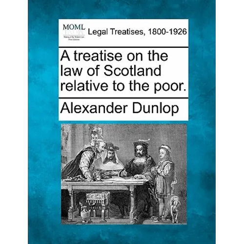 A Treatise on the Law of Scotland Relative to the Poor.