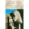 Ancient Persia in Western History: Hellenism and the Representation of the Achaemenid Empire