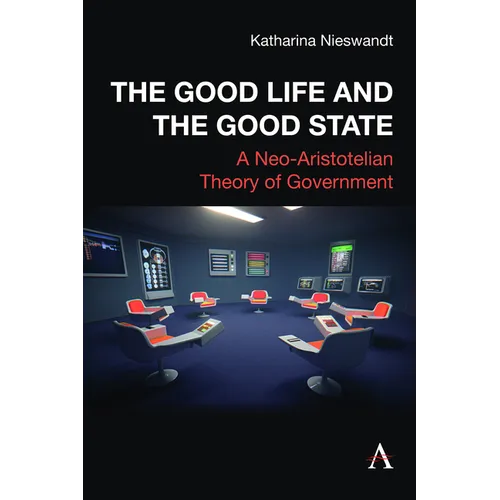 The Good Life and the Good State: A Neo-Aristotelian Theory of Government