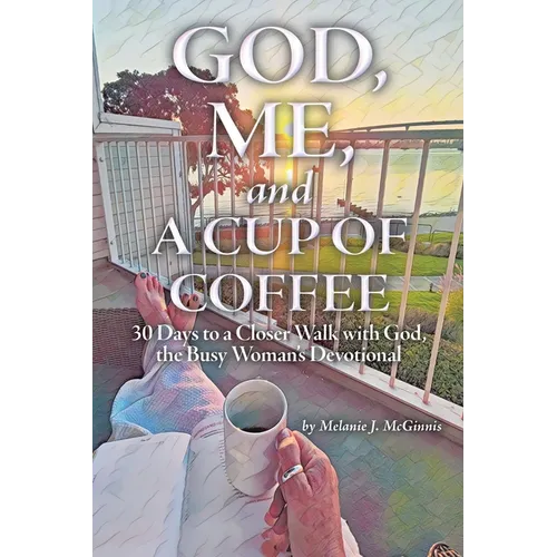God, Me, and a Cup of Coffee: 30 Days to a Closer Walk with God, the Busy Woman's Devotional
