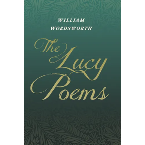 The Lucy Poems;Including an Excerpt from 'The Collected Writings of Thomas De Quincey'