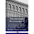 Triumphant Plutocracy: A History of the Gilded Age; the Government and Economics of the United States, 1870-1920 - a Senator's Autobiography
