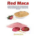 Red Maca: Combat Infertility, Boost Your Immune System and Reclaim Your Energy, Sex Drive and Women Dillodo. (The Raw Red Maca Root Powder, Gelatinize