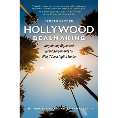 Hollywood Dealmaking: Negotiating Rights and Talent Agreements for Film, Tv, and Digital Media (Fourth Edition)