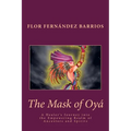 The Mask of Oya: A Healer's Journey into the Empowering Realm of Ancestors and Spirits