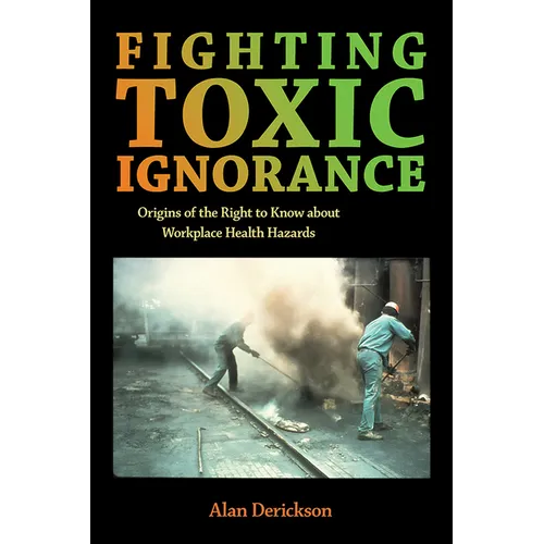 Fighting Toxic Ignorance: Origins of the Right to Know about Workplace Health Hazards