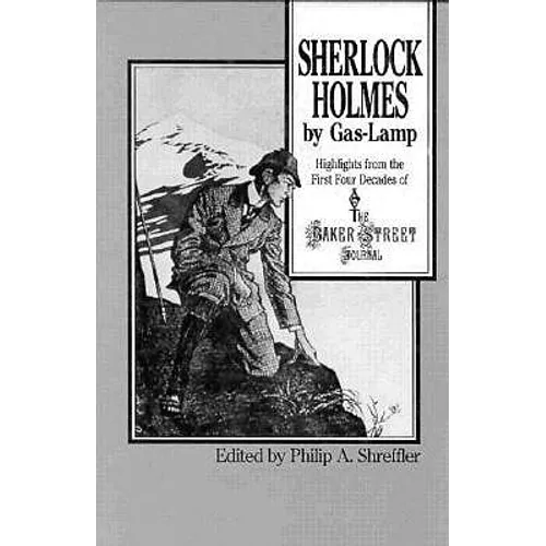 Sherlock Holmes by Gas Lamp: Highlights from the First Four Decades of the Baker Street Journal
