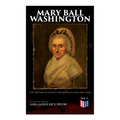 Mary Ball Washington: The Mother of George Washington and her Times (Illustrated Edition)