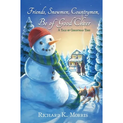 Friends, Snowmen, Countrymen, Be of Good Cheer: A Tale of Christmas Time