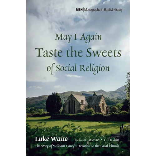 May I Again Taste the Sweets of Social Religion: The Story of William Carey's Devotion to the Local Church