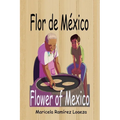 Flor de México: Flower of Mexico