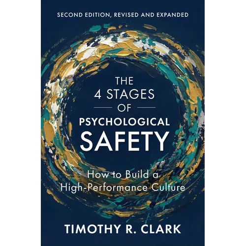 The 4 Stages of Psychological Safety, Second Edition: How to Build a High-Performance Culture