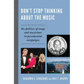 Don't Stop Thinking about the Music: The Politics of Songs and Musicians in Presidential Campaigns