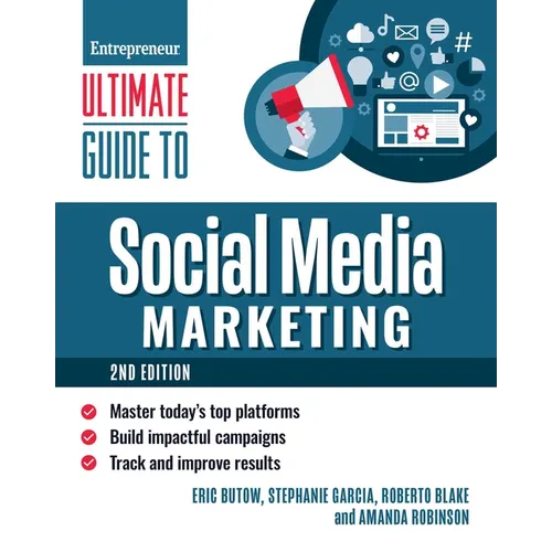 Ultimate Guide to Social Media Marketing: Master Today's Top Platforms, Build Impactful Campaigns, Track and Improve Results