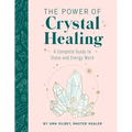 The Power of Crystal Healing: A Complete Guide to Stone and Energy Work