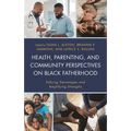 Health, Parenting, and Community Perspectives on Black Fatherhood: Defying Stereotypes and Amplifying Strengths