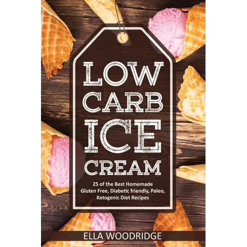 Low Carb Ice Cream: 25 of the Best Homemade Gluten Free, Diabetic friendly, Paleo, Ketogenic Diet Recipes