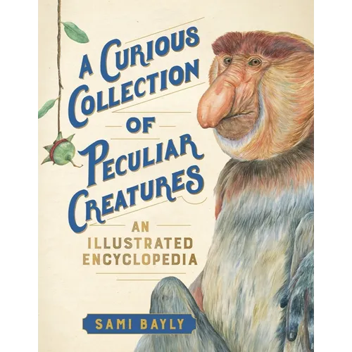A Curious Collection of Peculiar Creatures: An Illustrated Encyclopedia