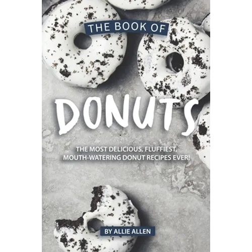 The Book of Donuts: The Most Delicious, Fluffiest, Mouth-Watering Donut Recipes Ever! - Paperback