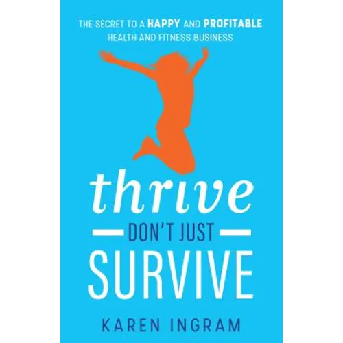 Thrive Don't Just Survive: The Secret to a Happy and Profitable Health and Fitness Business