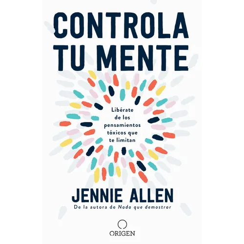 Controla Tu Mente: Libérate de Los Pensamientos Tóxicos Que Te Limitan / Get Out of Your Head: Stopping the Spiral of Toxic Thoughts