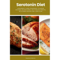 Serotonin Diet: A Beginner's 3-Week Framework to Manage Cravings, Balance Mood, and Stabilize Appetite, With Sample Recipes and a Meal Plan